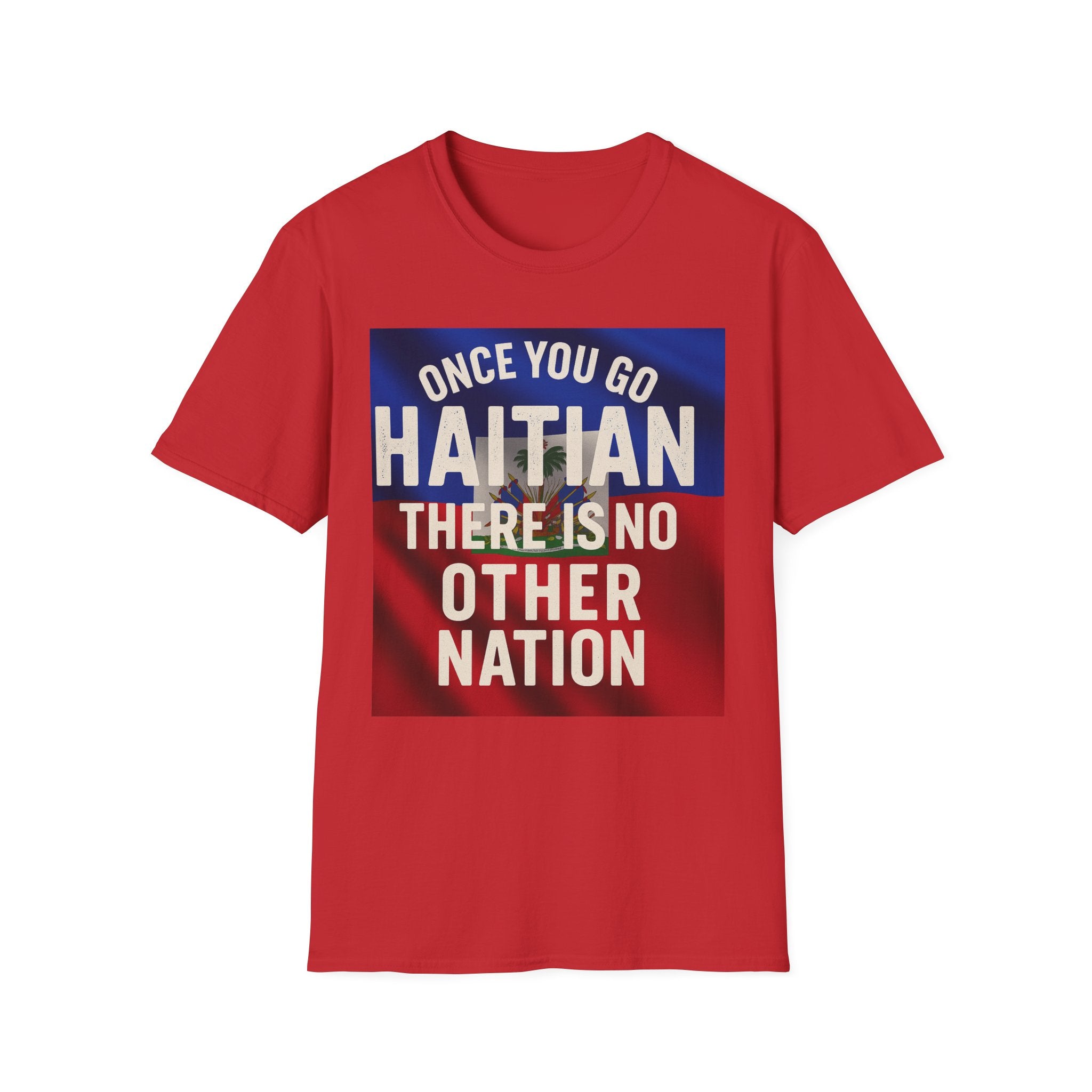 Haitian Pride T-Shirt — "Once You Go Haitian There Is No Other Nation" Flag Design